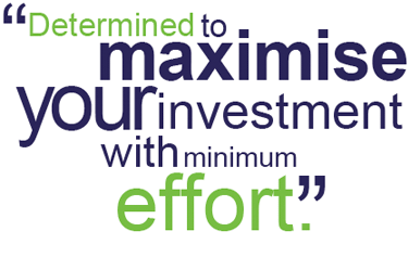 Determined to maximise your investment with minimum effort.